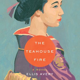 The Teahouse Fire: A Novel - Ellis Avery