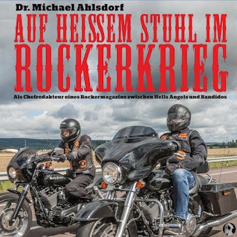 Auf heißem Stuhl im Rockerkrieg: Als Chefredakteur eines Rockermagazins zwischen Hells Angels und Bandidos