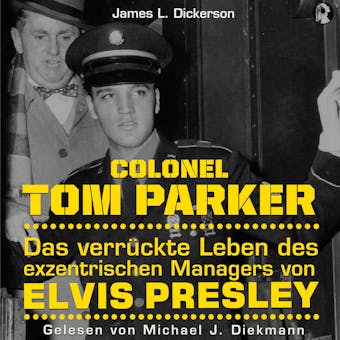 Colonel Tom Parker: Das verrÃ¼ckte Leben des exzentrischen Managers von Elvis Presley