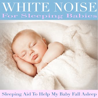 White Noise for Sleeping Babies (Sleeping Aid to Help My Baby Fall Asleep) - undefined
