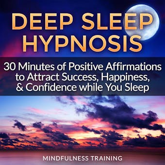 Deep Sleep Hypnosis: 30 Minutes of Positive Affirmations to Attract Success, Happiness, & Confidence while You Sleep - Mindfulness Training