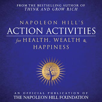 Napoleon Hill's Action Activities for Health, Wealth and Happiness: An Official Publication of the Napoleon Hill Foundation