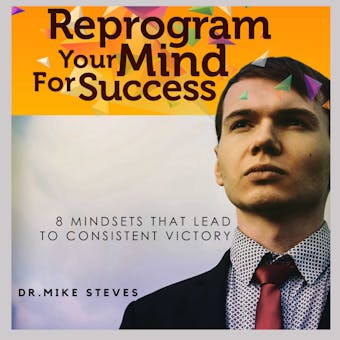 Reprogram Your Mind For Success: Mindsets That Lead To Consistent Victory - undefined