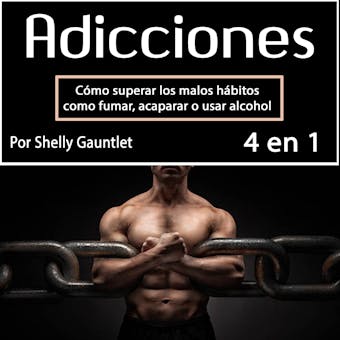 Adicciones: Cómo superar los malos hábitos como fumar, acaparar o usar alcohol (Spanish Edition) - Shelly Gauntlet