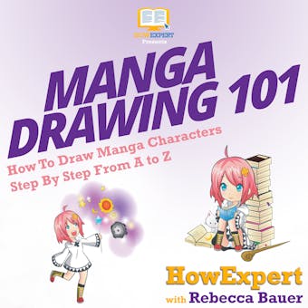 Manga Drawing 101: How To Draw Manga Characters Step By Step From A to Z - Rebecca Bauer, HowExpert
