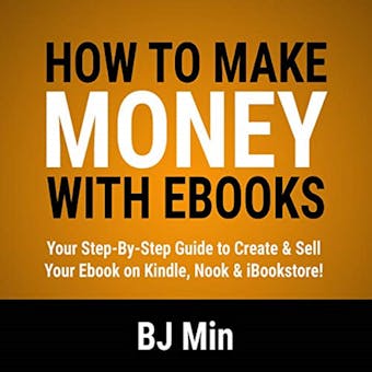 How to Make Money with Ebooks: Your Step-by-Step Guide to Create and Sell Your Ebook on Kindle, Nook, and iBookstore - undefined