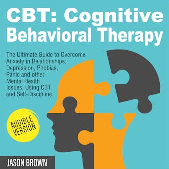 CBT: COGNITIVE BEHAVIORAL THERAPY: The Ultimate Guide to Overcome Anxiety in Relationships, Depression, Phobias, Panic and other Mental Health Issues, Using CBT and Self-Discipline - undefined