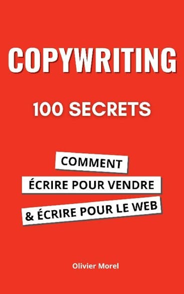 100 Secrets De Copywriting : Comment Écrire Pour Vendre Et Écrire Pour Le Web