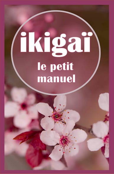 Ikigaï, Le Petit Manuel: Trouver Son Ikigaï