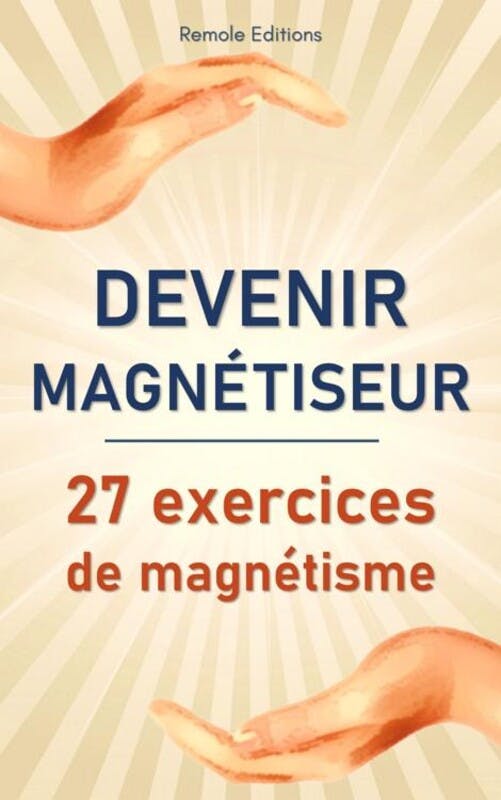 Devenir Magnétiseur : 27 exercices de magnétisme | Remole Editions