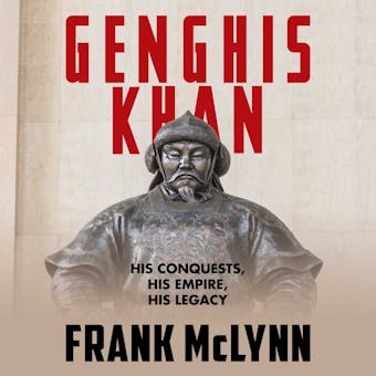Genghis Khan: His Conquests, His Empire, His Legacy - Frank McLynn