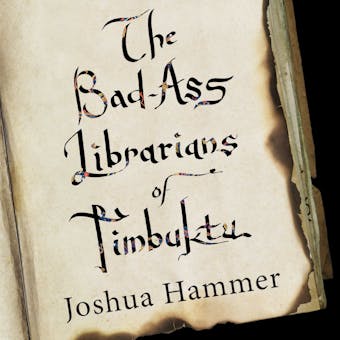 The Bad-Ass Librarians of Timbuktu: And Their Race to Save the World's Most Precious Manuscripts - Joshua Hammer
