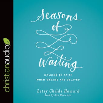 Seasons of Waiting: Walking by Faith When Dreams Are Delayed - Betsy Childs Howard