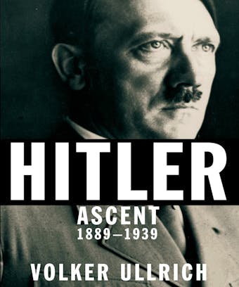Hitler: Ascent 1889-1939 - Volker Ullrich