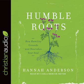 Humble Roots: How Humility Grounds and Nourishes Your Soul - undefined