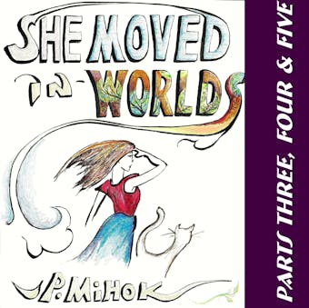 She Moved In Worlds - Parts Three, Four and Five