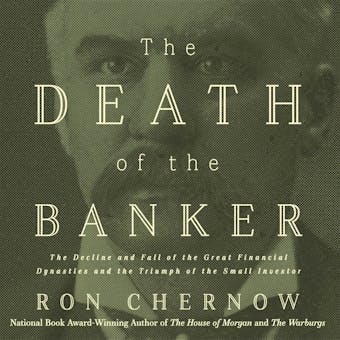 The Death of the Banker: The Decline and Fall of the Great Financial Dynasties and the Triumph of the Small Investor - Ron Chernow