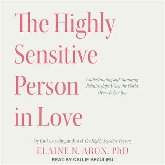 The Highly Sensitive Person in Love: Understanding and Managing Relationships When the World Overwhelms You - undefined