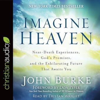 Imagine Heaven: Near-Death Experiences, God's Promises, and the Exhilarating Future That Awaits You - John Burke