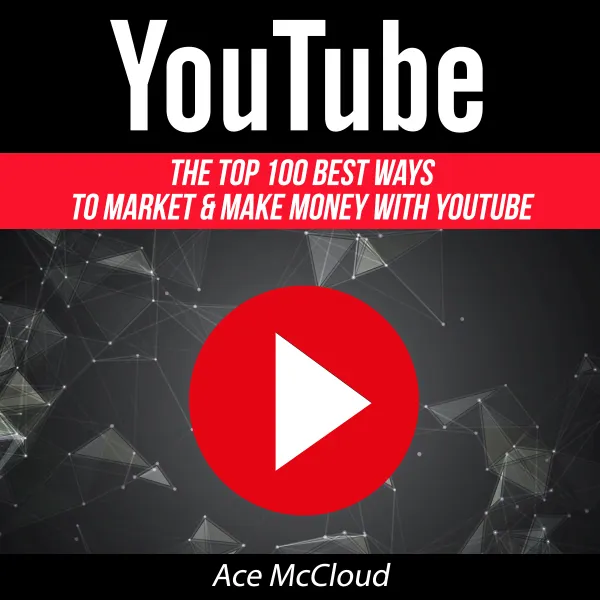 YouTube : The Top 100 Best Ways To Market & Make Money With YouTube
