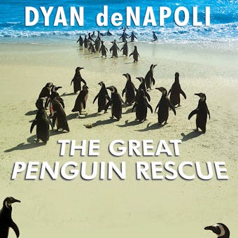 The Great Penguin Rescue: 40,000 Penguins, a Devastating Oil Spill, and the Inspiring Story of the World's Largest Animal Rescue - undefined