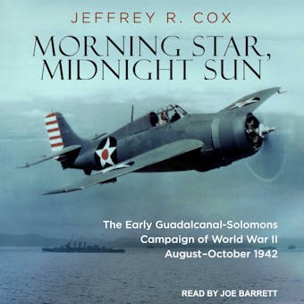 Morning Star, Midnight Sun: The Early Guadalcanal-Solomons Campaign of World War II August–October 1942 - Jeffrey R. Cox