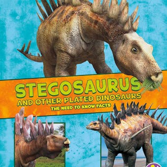 Stegosaurus and Other Plated Dinosaurs: The Need-to-Know Facts - Kathryn Clay