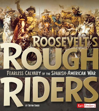 Roosevelt's Rough Riders: Fearless Cavalry of the Spanish-American War - undefined