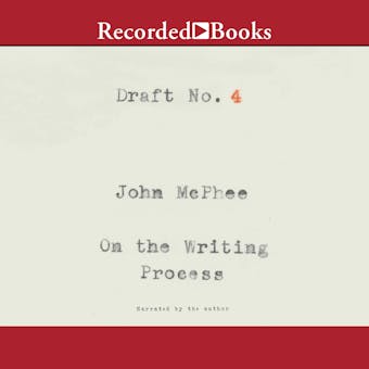 Draft No. 4: On the Writing Process - John McPhee