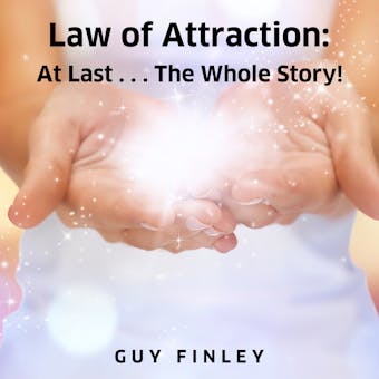 Law of Attraction (LL): At Last...The Whole Story - undefined
