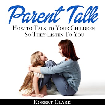 Parent Talk: How to Talk to Your Children So They Listen To You - undefined