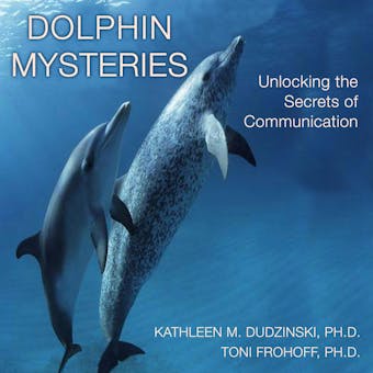 Dolphin Mysteries: Unlocking the Secrets of Communication - undefined