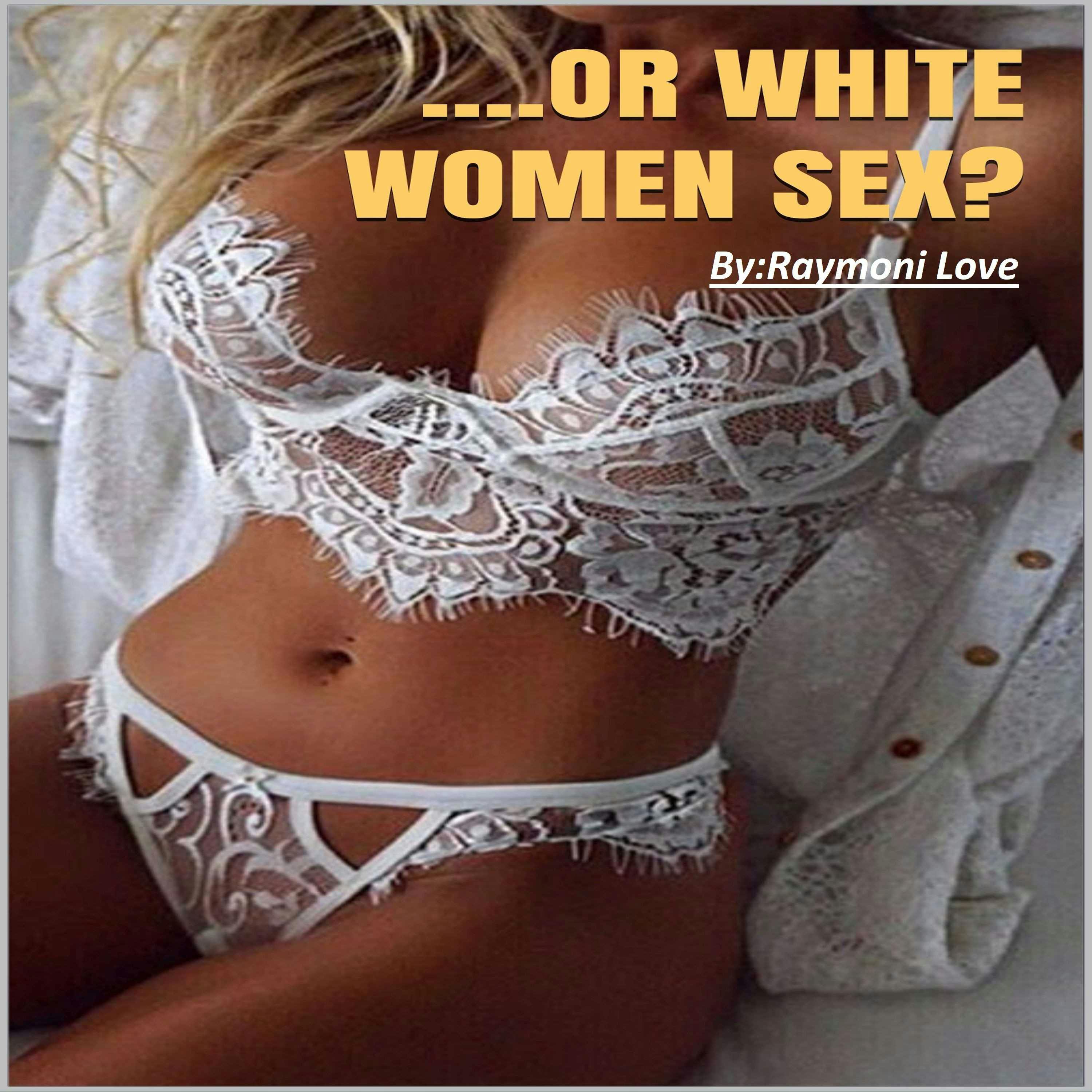 Or White Women Sex: What Men Prefer In White And Black Women | Audiobook |  Raymoni Love | Nextory