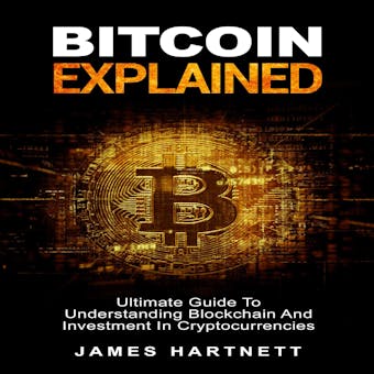 Bitcoin Explained: Ultimate Guide To Understanding Blockchain And Investment In Cryptocurrencies