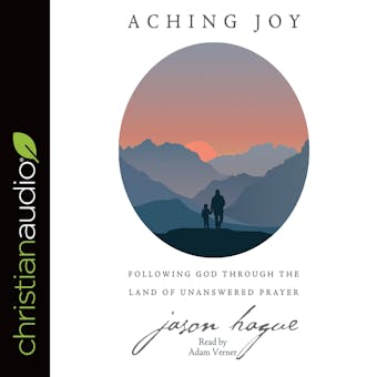 Aching Joy: Following God through the Land of Unanswered Prayer - undefined