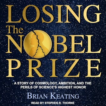 Losing the Nobel Prize: A Story of Cosmology, Ambition, and the Perils of Science's Highest Honor - undefined