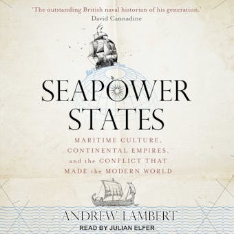 Seapower States: Maritime Culture, Continental Empires, and the Conflict That Made the Modern World