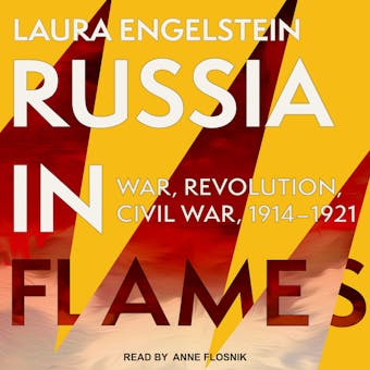 Russia in Flames: War, Revolution, Civil War, 1914 - 1921 - Laura Engelstein