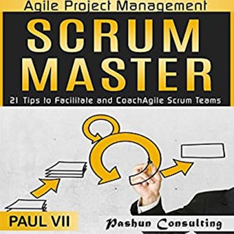 Agile Project Management: Scrum Master: 21 Tips to Facilitate and Coach Agile Scrum Teams - undefined