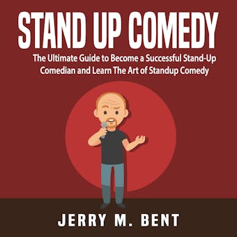 Stand Up Comedy: The Ultimate Guide to Become a Successful Stand-Up Comedian and Learn The Art of Standup Comedy - undefined