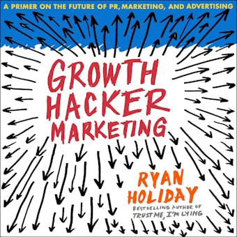 Growth Hacker Marketing: A Primer on the Future of PR, Marketing, and Advertising - undefined