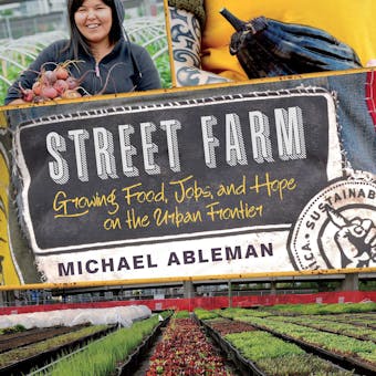 Street Farm: Growing Food, Jobs, and Hope on the Urban Frontier - Michael Ableman