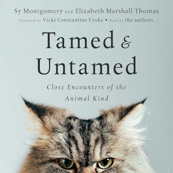 Tamed and Untamed: Close Encounters of the Animal Kind - Elizabeth Marshall Thomas, Vicki Constantine Croke, Sy Montgomery