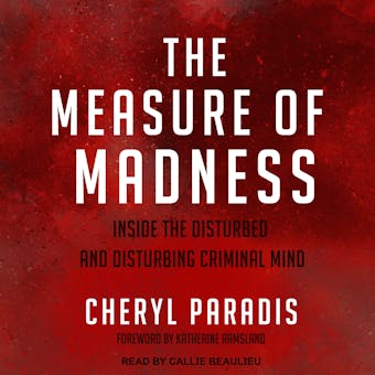The Measure of Madness: Inside the Disturbed and Disturbing Criminal Mind - Cheryl Paradis