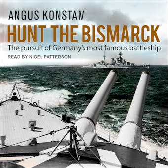 Hunt the Bismarck: The Pursuit of Germany's Most Famous Battleship - Angus Konstam