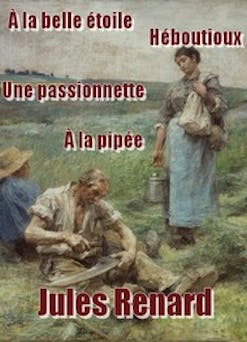 A la Belle Etoile-Une Passionnette-Heboutioux-A la Pipee | Jules Renard