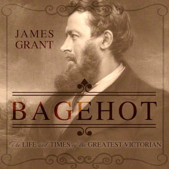 Bagehot: The Life and Times of the Greatest Victorian