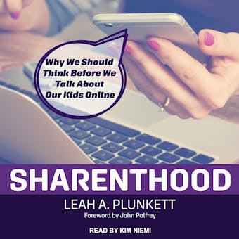 Sharenthood: Why We Should Think before We Talk about Our Kids Online - undefined