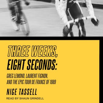 Three Weeks, Eight Seconds: Greg Lemond, Laurent Fignon, and the Epic Tour de France of 1989 - undefined