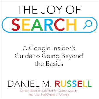 The Joy of Search: A Google Insider's Guide to Going Beyond the Basics - undefined